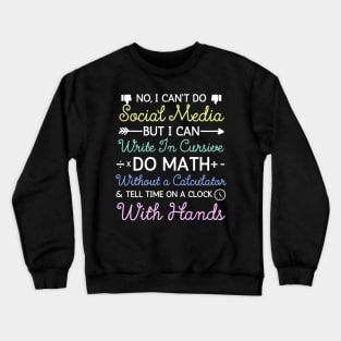 No I Can't Do Social Media But I Can Write In Cursive Do Math Without A Calculator And Tell Time On A Clock With Hands Funny Anti Social Media Humor Sarcastic Humor Women Men Crewneck Sweatshirt